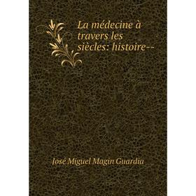 

Книга La médecine à travers les siècles: histoire