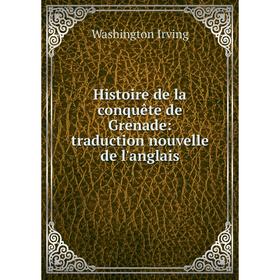 

Книга Histoire de la conquête de Grenade: traduction nouvelle de l'anglais