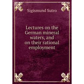 

Книга Lectures on the German mineral waters, and on their rational employment