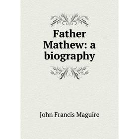 

Книга Father Mathew: a biography