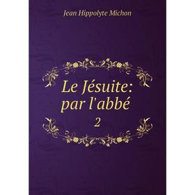 

Книга Le Jésuite: par l'abbé 2