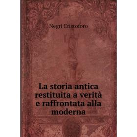 

Книга La storia antica restituita a verità e raffrontata alla moderna