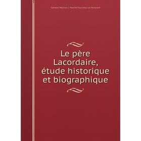 

Книга Le père Lacordaire, étude historique et biographique