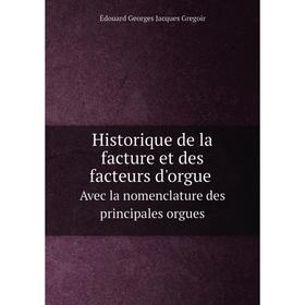 

Книга Historique de la facture et des facteurs d'orgue Avec la nomenclature des principales orgues