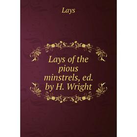 

Книга Lays of the pious minstrels, ed by H Wright