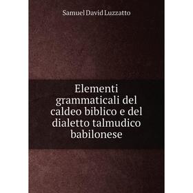 

Книга Elementi grammaticali del caldeo biblico e del dialetto talmudico babilonese