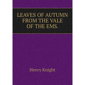 

Книга LEAVES OF AUTUMN FROM THE VALE OF THE EMS