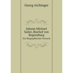 

Книга Johann Michael Sailer, Bischof von RegensburgEin Biographischer Versuch