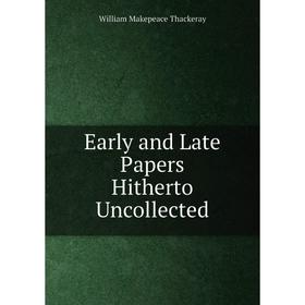 

Книга Early and Late Papers Hitherto Uncollected