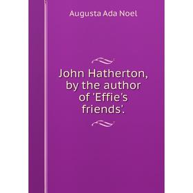 

Книга John Hatherton, by the author of 'Effie's friends'.