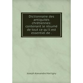 

Книга Dictionnaire des antiquités chrétiennes: contenant le résumé de tout ce qu'il est essentiel de.