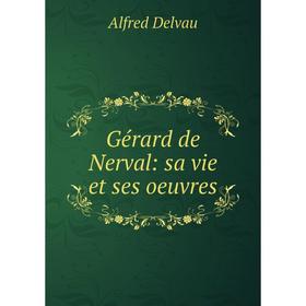 

Книга Gérard de Nerval: sa vie et ses oeuvres