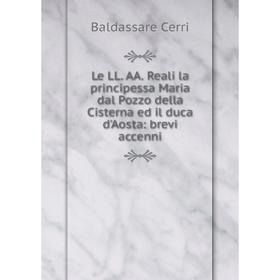 

Книга Le LL AA Reali la principessa Maria dal Pozzo della Cisterna ed il duca d'Aosta: brevi accenni