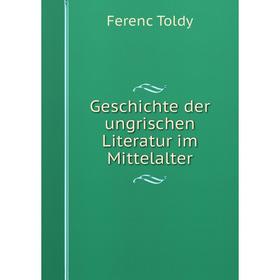 

Книга Geschichte der ungrischen Literatur im Mittelalter