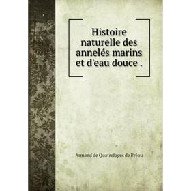 

Книга Histoire naturelle des annelés marins et d'eau douce.