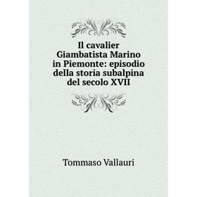 

Книга Il cavalier Giambatista Marino in Piemonte: episodio della storia subalpina del secolo XVII
