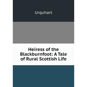 

Книга Heiress of the Blackburnfoot: A Tale of Rural Scottish Life