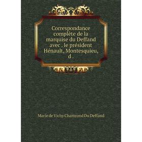 

Книга Correspondance complète de la marquise du Deffand avec. le président Hénault, Montesquieu, d.