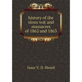 

Книга History of the sioux wat and massacres of 1862 and 1863