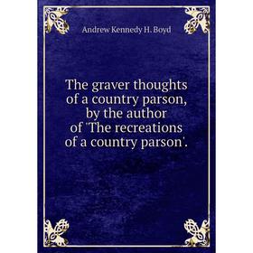 

Книга The graver thoughts of a country parson, by the author of 'The recreations of a country parson'.