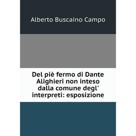 

Книга Del piè fermo di Dante Alighieri non inteso dalla comune degl' interpreti: esposizione