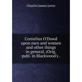 

Книга Cornelius O'Dowd upon men and women and other things in general. (Orig. publ. in Blackwood's.