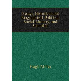 

Книга Essays, Historical and Biographical, Political, Social, Literary, and Scientific