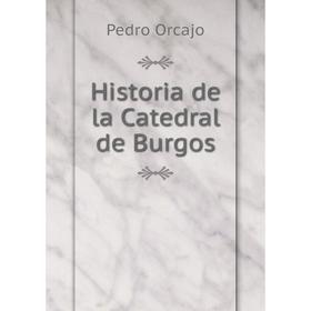 

Книга Historia de la Catedral de Burgos