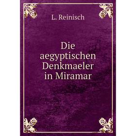 

Книга Die aegyptischen Denkmaeler in Miramar