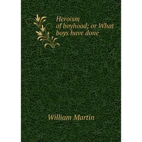 

Книга Heroism of boyhood; or What boys have done