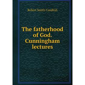 

Книга The fatherhood of God. Cunningham lectures