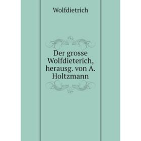 

Книга Der grosse Wolfdieterich, herausg. von A. Holtzmann