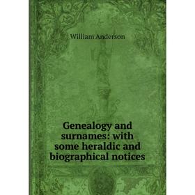 

Книга Genealogy and surnames: with some heraldic and biographical notices