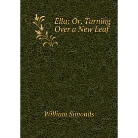 

Книга Ella: Or, Turning Over a New Leaf