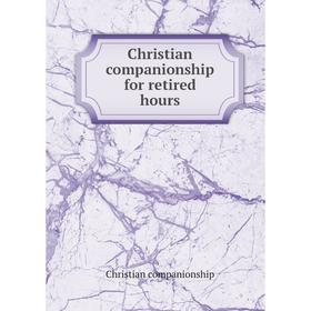 

Книга Christian companionship for retired hours