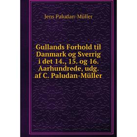 

Книга Gullands Forhold til Danmark og Sverrig i det 14., 15. og 16. Aarhundrede, udg. af C. Paludan-Müller