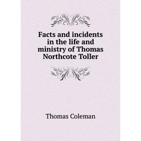 

Книга Facts and incidents in the life and ministry of Thomas Northcote Toller