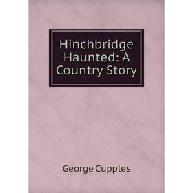 

Книга Hinchbridge Haunted: A Country Story
