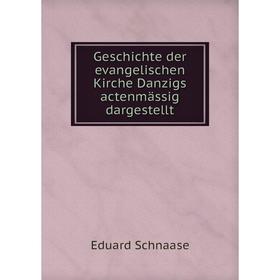 

Книга Geschichte der evangelischen Kirche Danzigs actenmässig dargestellt