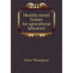 

Книга Healthy moral homes for agricultural labourers