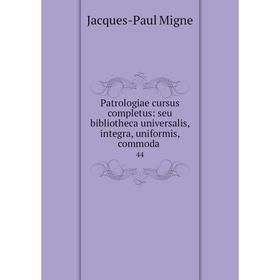 

Книга Patrologiae cursus completus: seu bibliotheca universalis, integra, uniformis, commoda. 44