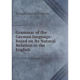 

Книга Grammar of the German language: Based on Its Natural Relation to the English