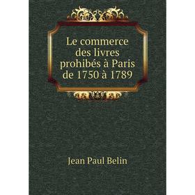 

Книга Le commerce des livres prohibés à Paris de 1750 à 1789