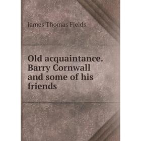 

Книга Old acquaintance Barry Cornwall and some of his friends