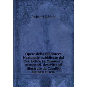 

Книга Opere della Biblioteca Nazionale pubblicate dal Cav Felice Le Monnier e successori, descritte ed illustrate da Camillo Raineri Biscia
