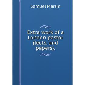 

Книга Extra work of a London pastor (lects. and papers).