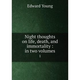 

Книга Night thoughts on Life, death, and immortality: in Two Volumes 1