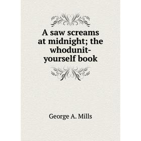 

Книга A saw screams at midnight; the whodunit-yourself book