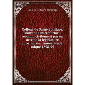 

Книга Collège de Saint-Boniface, Manitoba microforme: reconnu civilement par un acte de la législature provinciale: année acadé mique 1898-99