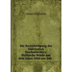 

Книга Die Rechtfertigung der Südstaaten Nordamerika's: Politische Briefe aus dem Jahre 1860 zur Zeit.